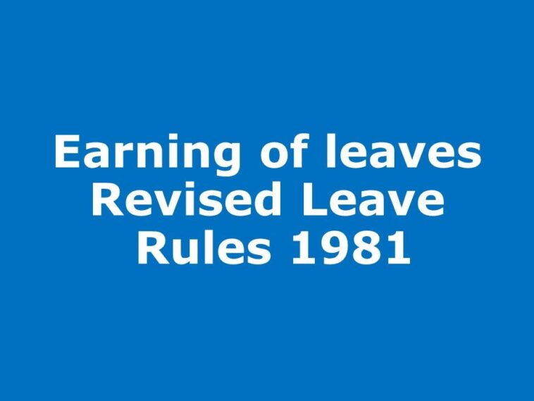 Earning of leaves Under Revised Leave Rules 1981