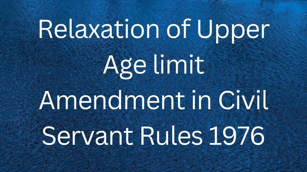 Relaxation of Upper Age limit Amendment in Civil Servant Rules 1976